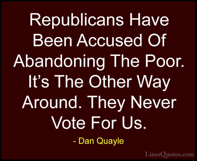 Dan Quayle Quotes (3) - Republicans Have Been Accused Of Abandoni... - QuotesRepublicans Have Been Accused Of Abandoning The Poor. It's The Other Way Around. They Never Vote For Us.