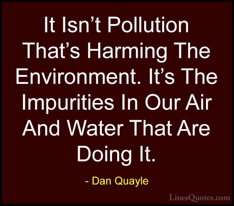 Dan Quayle Quotes (37) - It Isn't Pollution That's Harming The En... - QuotesIt Isn't Pollution That's Harming The Environment. It's The Impurities In Our Air And Water That Are Doing It.