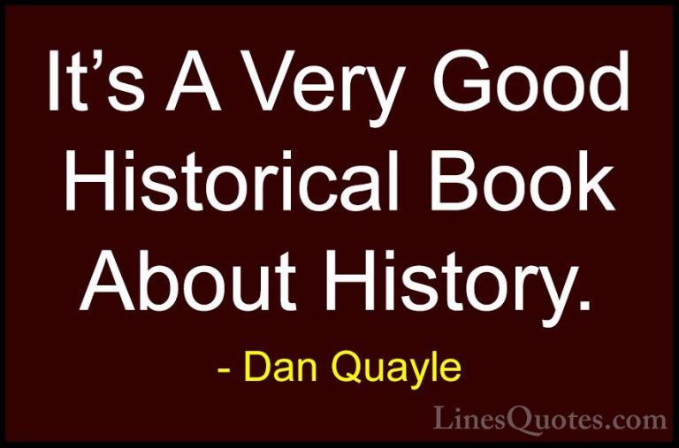 Dan Quayle Quotes (39) - It's A Very Good Historical Book About H... - QuotesIt's A Very Good Historical Book About History.