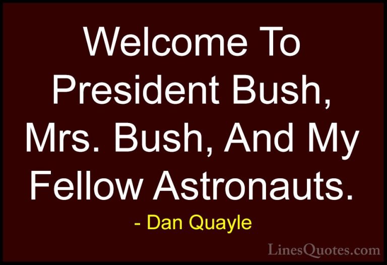 Dan Quayle Quotes (41) - Welcome To President Bush, Mrs. Bush, An... - QuotesWelcome To President Bush, Mrs. Bush, And My Fellow Astronauts.