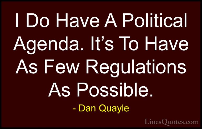 Dan Quayle Quotes (43) - I Do Have A Political Agenda. It's To Ha... - QuotesI Do Have A Political Agenda. It's To Have As Few Regulations As Possible.