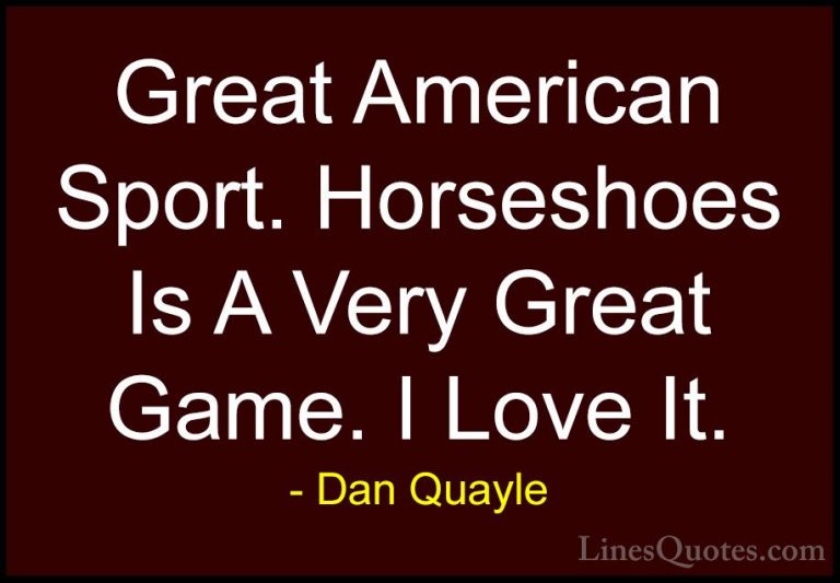 Dan Quayle Quotes (46) - Great American Sport. Horseshoes Is A Ve... - QuotesGreat American Sport. Horseshoes Is A Very Great Game. I Love It.