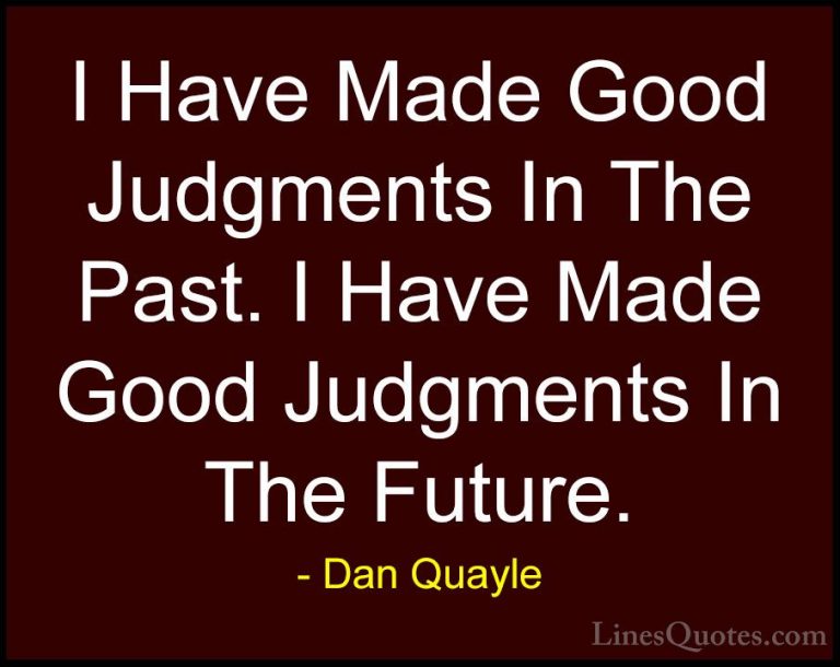 Dan Quayle Quotes (48) - I Have Made Good Judgments In The Past. ... - QuotesI Have Made Good Judgments In The Past. I Have Made Good Judgments In The Future.
