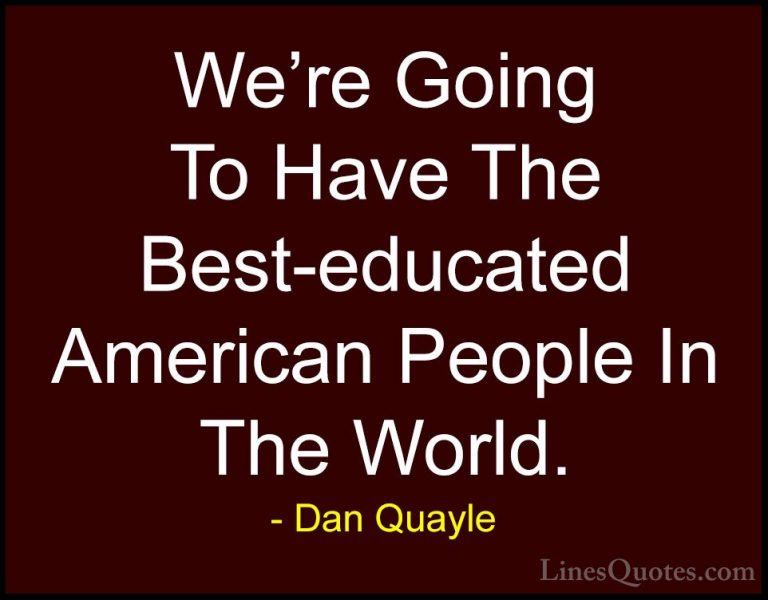 Dan Quayle Quotes (49) - We're Going To Have The Best-educated Am... - QuotesWe're Going To Have The Best-educated American People In The World.