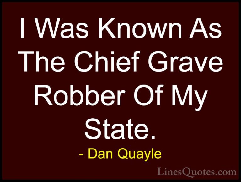 Dan Quayle Quotes (51) - I Was Known As The Chief Grave Robber Of... - QuotesI Was Known As The Chief Grave Robber Of My State.