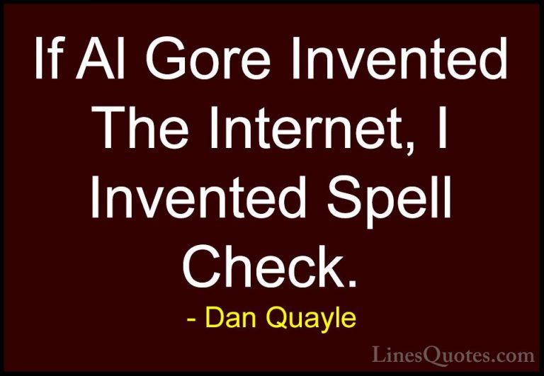 Dan Quayle Quotes (52) - If Al Gore Invented The Internet, I Inve... - QuotesIf Al Gore Invented The Internet, I Invented Spell Check.