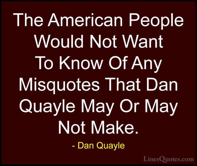 Dan Quayle Quotes (53) - The American People Would Not Want To Kn... - QuotesThe American People Would Not Want To Know Of Any Misquotes That Dan Quayle May Or May Not Make.