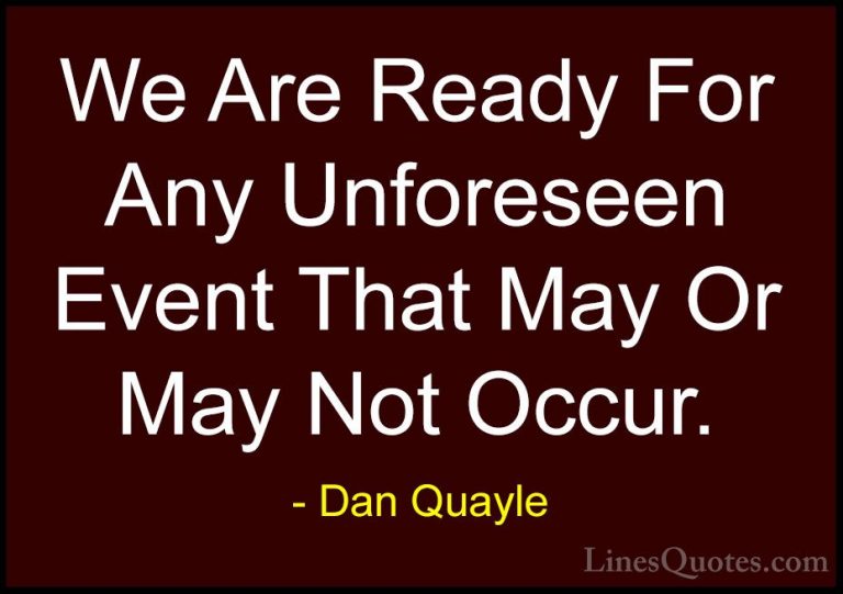 Dan Quayle Quotes (64) - We Are Ready For Any Unforeseen Event Th... - QuotesWe Are Ready For Any Unforeseen Event That May Or May Not Occur.
