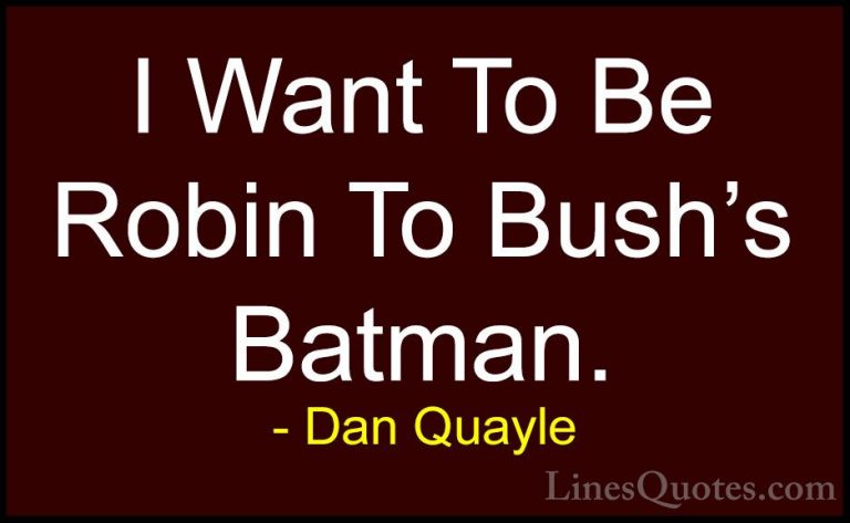 Dan Quayle Quotes (65) - I Want To Be Robin To Bush's Batman.... - QuotesI Want To Be Robin To Bush's Batman.