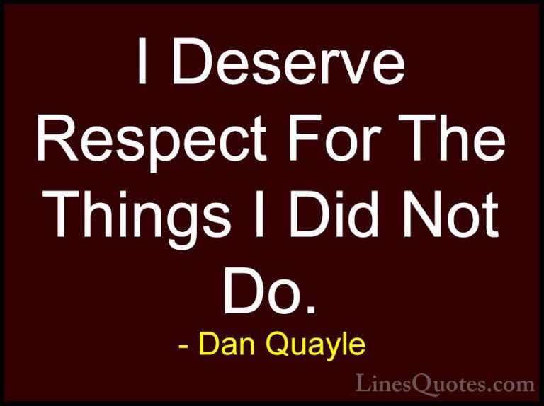Dan Quayle Quotes (68) - I Deserve Respect For The Things I Did N... - QuotesI Deserve Respect For The Things I Did Not Do.