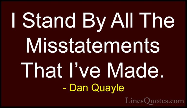 Dan Quayle Quotes (70) - I Stand By All The Misstatements That I'... - QuotesI Stand By All The Misstatements That I've Made.