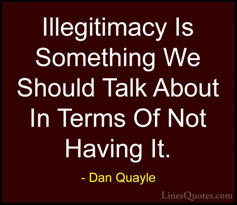 Dan Quayle Quotes (79) - Illegitimacy Is Something We Should Talk... - QuotesIllegitimacy Is Something We Should Talk About In Terms Of Not Having It.