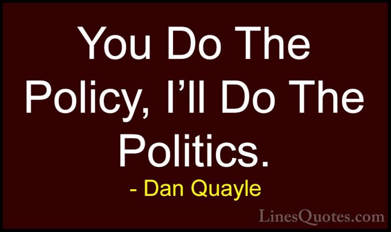 Dan Quayle Quotes (80) - You Do The Policy, I'll Do The Politics.... - QuotesYou Do The Policy, I'll Do The Politics.