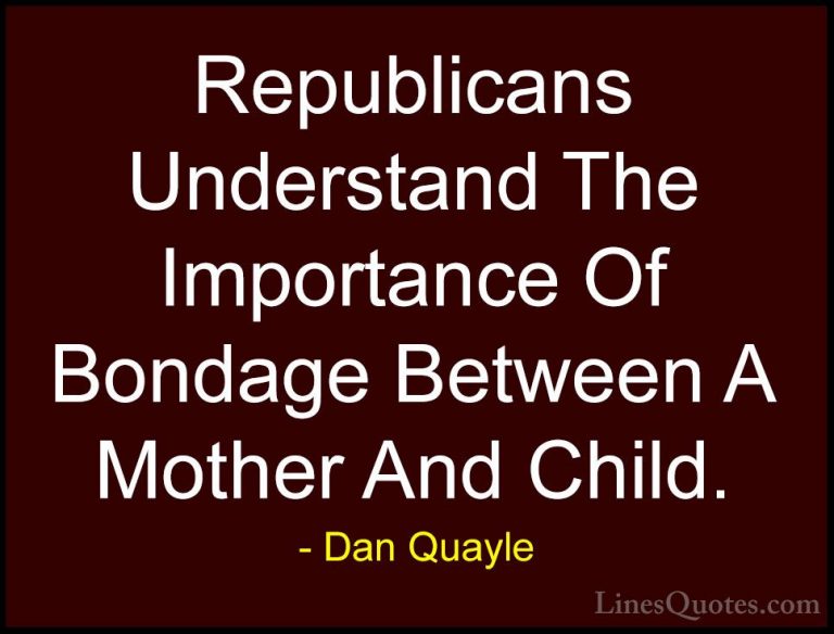 Dan Quayle Quotes (82) - Republicans Understand The Importance Of... - QuotesRepublicans Understand The Importance Of Bondage Between A Mother And Child.