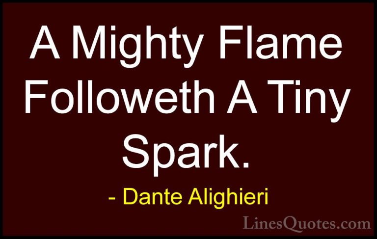 Dante Alighieri Quotes (2) - A Mighty Flame Followeth A Tiny Spar... - QuotesA Mighty Flame Followeth A Tiny Spark.