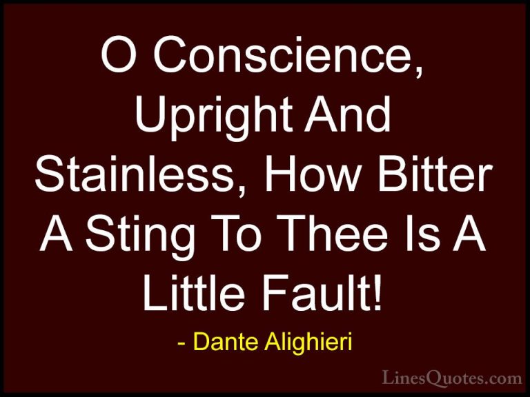Dante Alighieri Quotes (22) - O Conscience, Upright And Stainless... - QuotesO Conscience, Upright And Stainless, How Bitter A Sting To Thee Is A Little Fault!