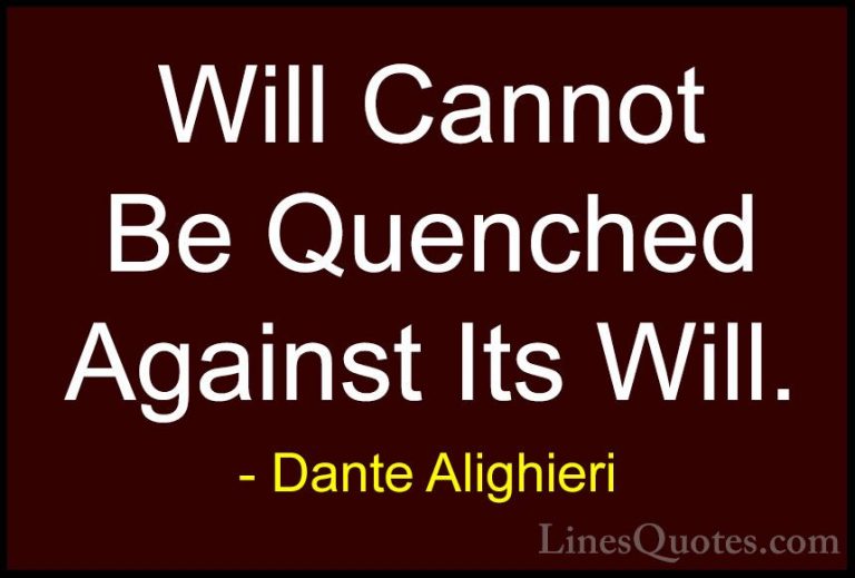Dante Alighieri Quotes (26) - Will Cannot Be Quenched Against Its... - QuotesWill Cannot Be Quenched Against Its Will.