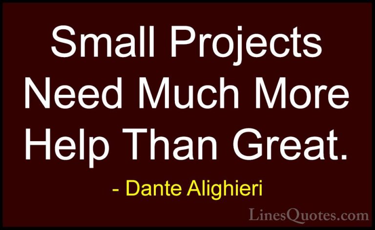 Dante Alighieri Quotes (29) - Small Projects Need Much More Help ... - QuotesSmall Projects Need Much More Help Than Great.