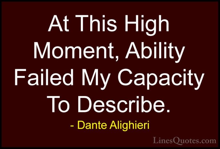 Dante Alighieri Quotes (30) - At This High Moment, Ability Failed... - QuotesAt This High Moment, Ability Failed My Capacity To Describe.