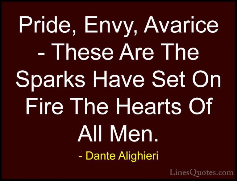 Dante Alighieri Quotes (4) - Pride, Envy, Avarice - These Are The... - QuotesPride, Envy, Avarice - These Are The Sparks Have Set On Fire The Hearts Of All Men.