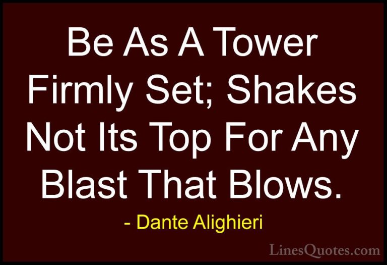Dante Alighieri Quotes (6) - Be As A Tower Firmly Set; Shakes Not... - QuotesBe As A Tower Firmly Set; Shakes Not Its Top For Any Blast That Blows.