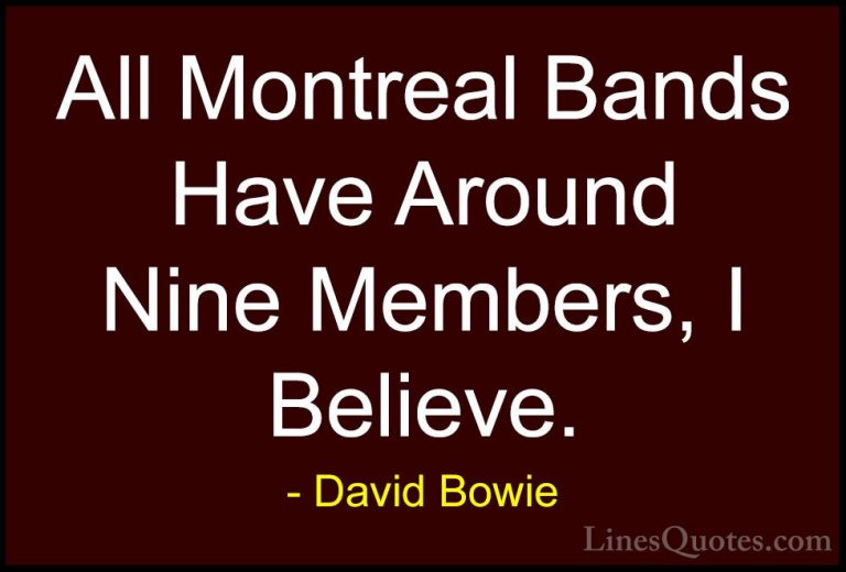 David Bowie Quotes (120) - All Montreal Bands Have Around Nine Me... - QuotesAll Montreal Bands Have Around Nine Members, I Believe.
