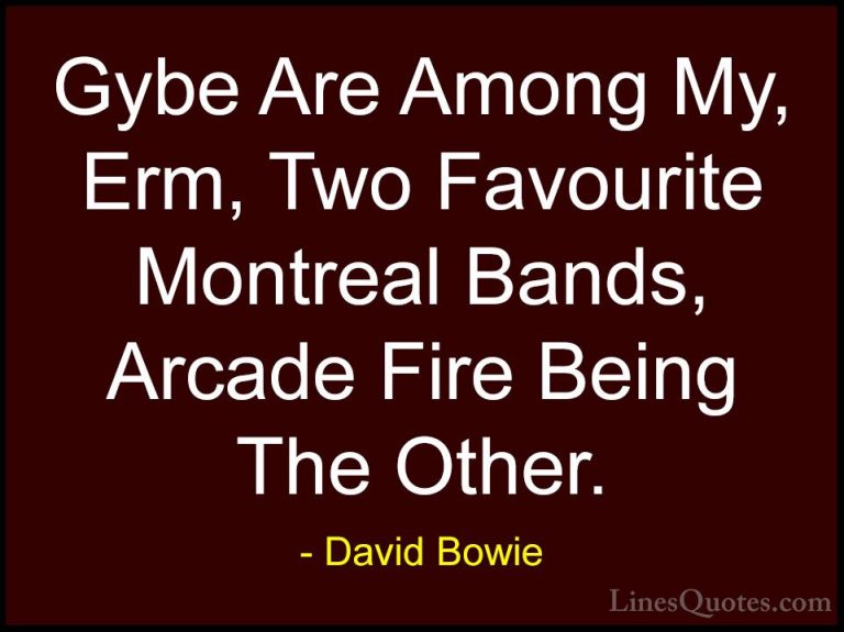 David Bowie Quotes (121) - Gybe Are Among My, Erm, Two Favourite ... - QuotesGybe Are Among My, Erm, Two Favourite Montreal Bands, Arcade Fire Being The Other.