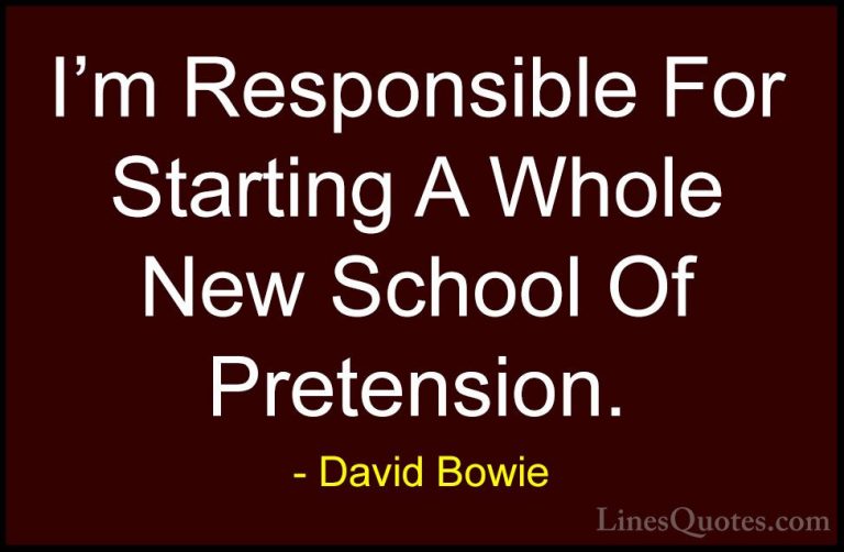 David Bowie Quotes (130) - I'm Responsible For Starting A Whole N... - QuotesI'm Responsible For Starting A Whole New School Of Pretension.