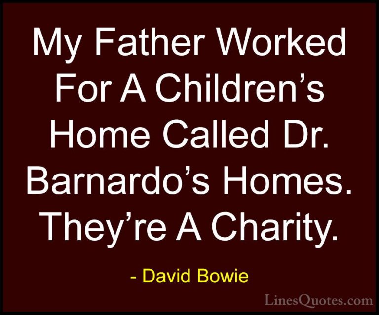 David Bowie Quotes (133) - My Father Worked For A Children's Home... - QuotesMy Father Worked For A Children's Home Called Dr. Barnardo's Homes. They're A Charity.