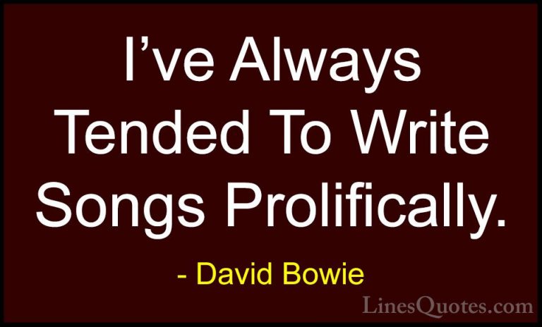 David Bowie Quotes (139) - I've Always Tended To Write Songs Prol... - QuotesI've Always Tended To Write Songs Prolifically.