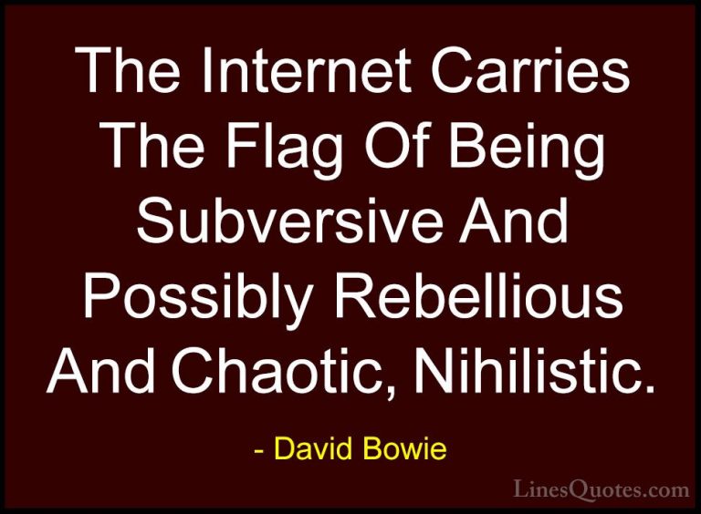 David Bowie Quotes (141) - The Internet Carries The Flag Of Being... - QuotesThe Internet Carries The Flag Of Being Subversive And Possibly Rebellious And Chaotic, Nihilistic.