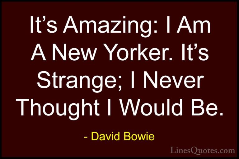 David Bowie Quotes (147) - It's Amazing: I Am A New Yorker. It's ... - QuotesIt's Amazing: I Am A New Yorker. It's Strange; I Never Thought I Would Be.