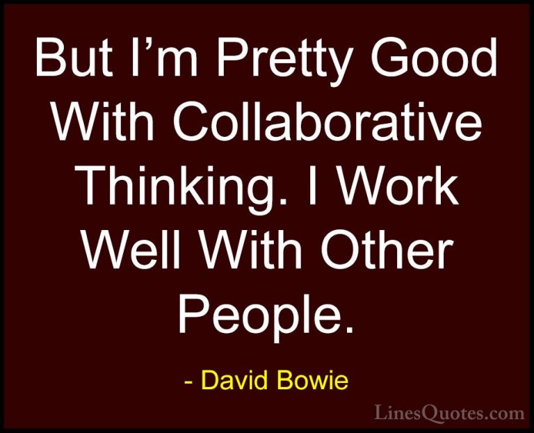 David Bowie Quotes (22) - But I'm Pretty Good With Collaborative ... - QuotesBut I'm Pretty Good With Collaborative Thinking. I Work Well With Other People.