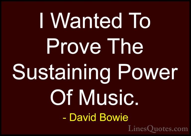 David Bowie Quotes (26) - I Wanted To Prove The Sustaining Power ... - QuotesI Wanted To Prove The Sustaining Power Of Music.