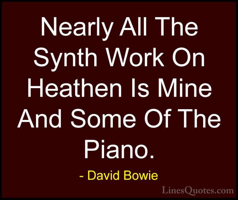 David Bowie Quotes (29) - Nearly All The Synth Work On Heathen Is... - QuotesNearly All The Synth Work On Heathen Is Mine And Some Of The Piano.