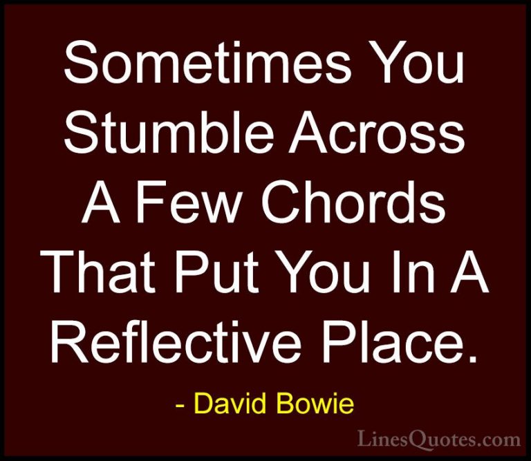 David Bowie Quotes (31) - Sometimes You Stumble Across A Few Chor... - QuotesSometimes You Stumble Across A Few Chords That Put You In A Reflective Place.