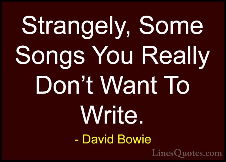 David Bowie Quotes (32) - Strangely, Some Songs You Really Don't ... - QuotesStrangely, Some Songs You Really Don't Want To Write.