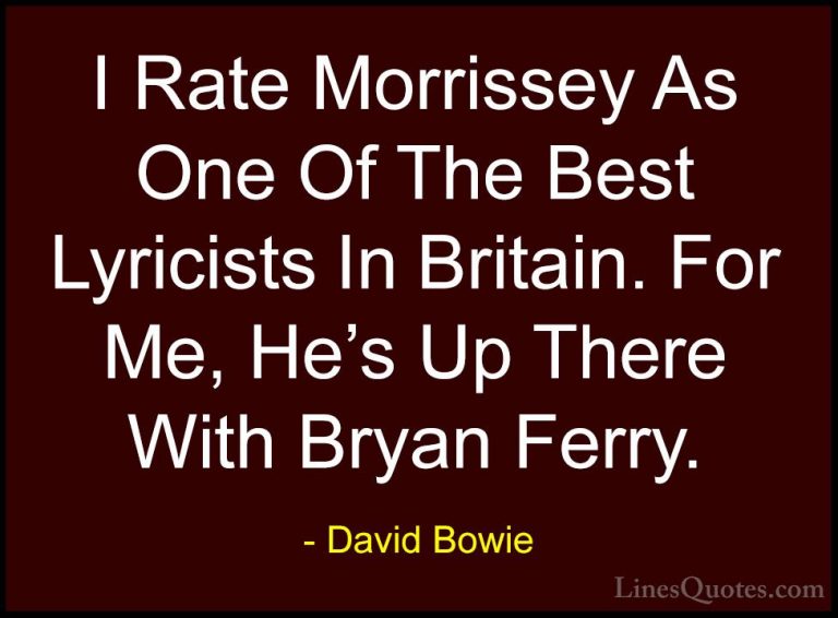 David Bowie Quotes (37) - I Rate Morrissey As One Of The Best Lyr... - QuotesI Rate Morrissey As One Of The Best Lyricists In Britain. For Me, He's Up There With Bryan Ferry.