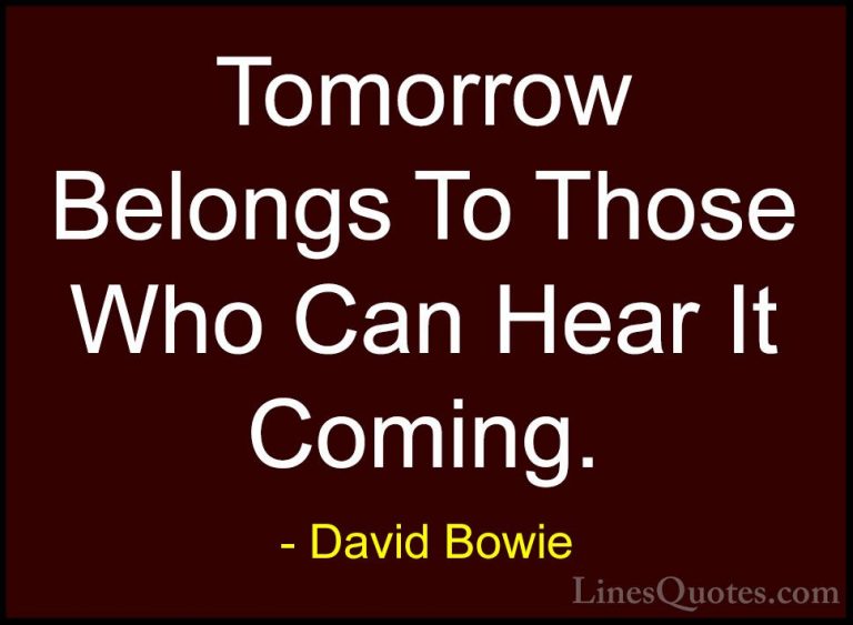 David Bowie Quotes (4) - Tomorrow Belongs To Those Who Can Hear I... - QuotesTomorrow Belongs To Those Who Can Hear It Coming.