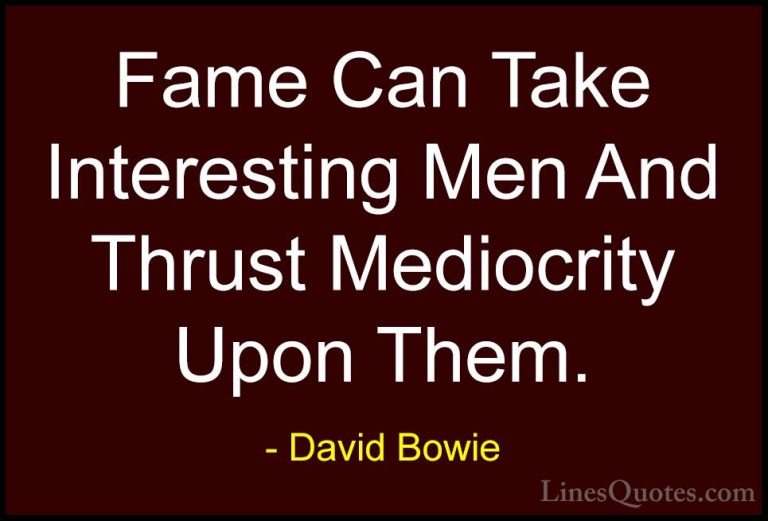 David Bowie Quotes (44) - Fame Can Take Interesting Men And Thrus... - QuotesFame Can Take Interesting Men And Thrust Mediocrity Upon Them.