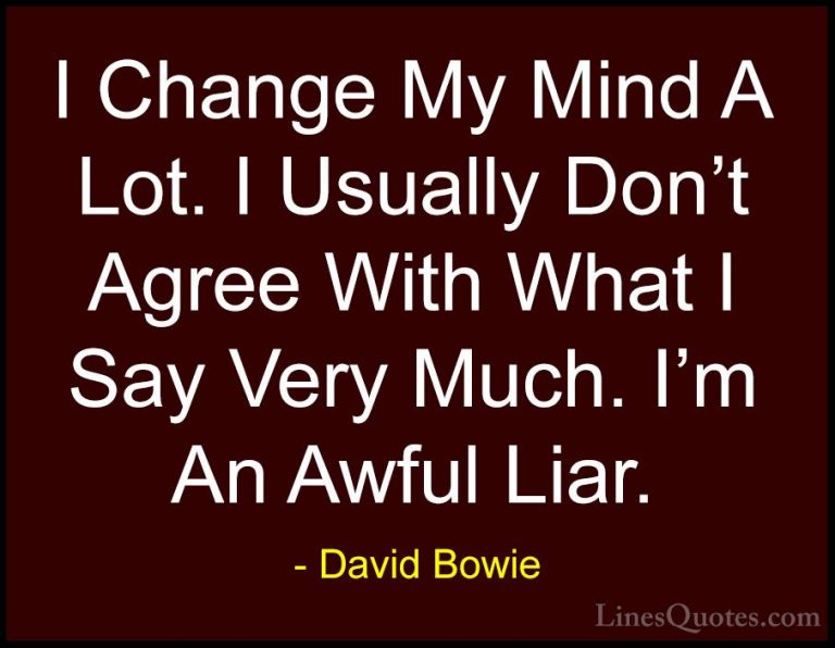 David Bowie Quotes (54) - I Change My Mind A Lot. I Usually Don't... - QuotesI Change My Mind A Lot. I Usually Don't Agree With What I Say Very Much. I'm An Awful Liar.