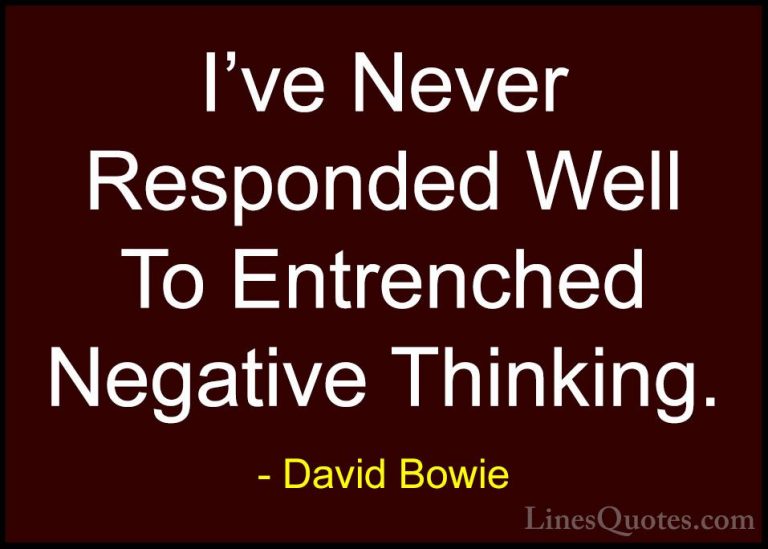 David Bowie Quotes (7) - I've Never Responded Well To Entrenched ... - QuotesI've Never Responded Well To Entrenched Negative Thinking.