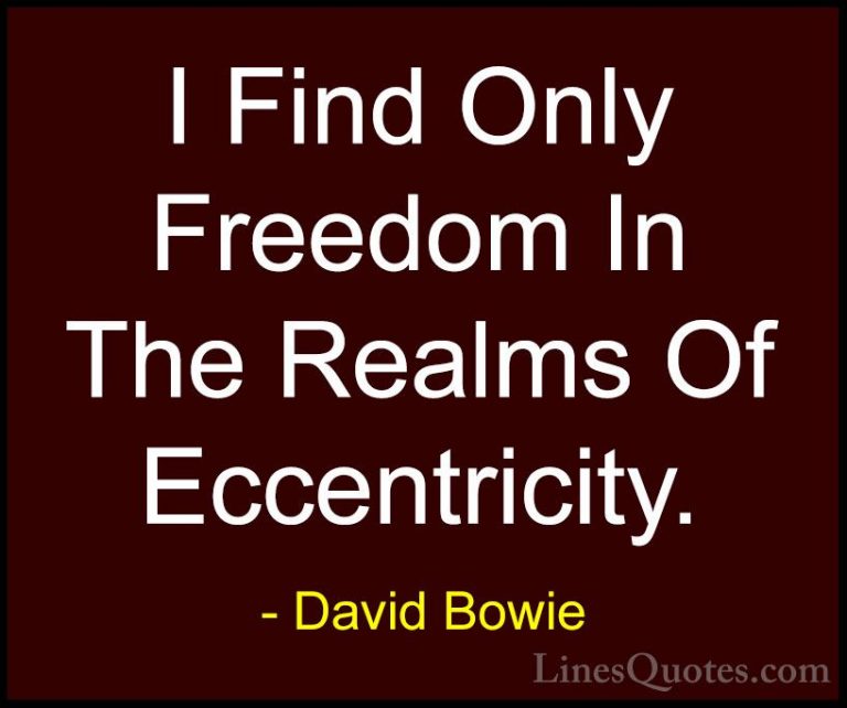 David Bowie Quotes (79) - I Find Only Freedom In The Realms Of Ec... - QuotesI Find Only Freedom In The Realms Of Eccentricity.