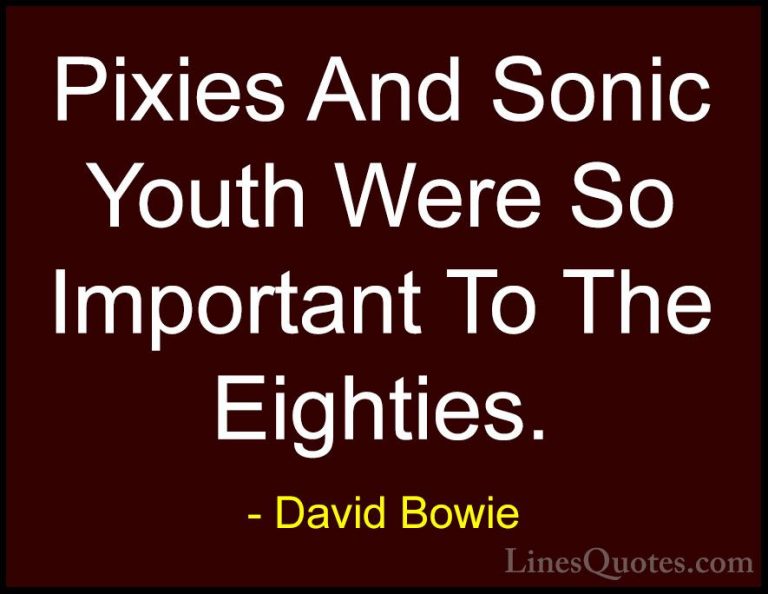 David Bowie Quotes (87) - Pixies And Sonic Youth Were So Importan... - QuotesPixies And Sonic Youth Were So Important To The Eighties.
