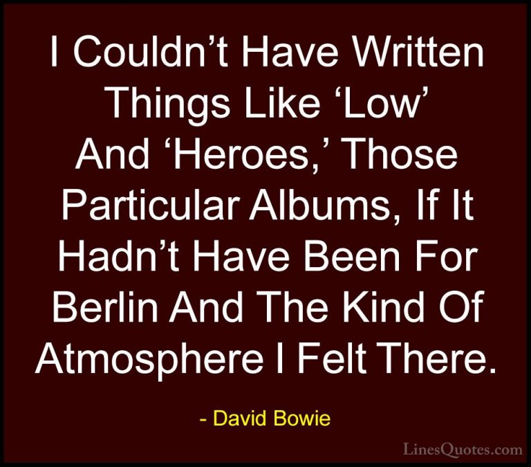 David Bowie Quotes (94) - I Couldn't Have Written Things Like 'Lo... - QuotesI Couldn't Have Written Things Like 'Low' And 'Heroes,' Those Particular Albums, If It Hadn't Have Been For Berlin And The Kind Of Atmosphere I Felt There.