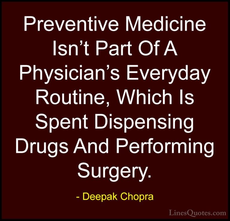Deepak Chopra Quotes (102) - Preventive Medicine Isn't Part Of A ... - QuotesPreventive Medicine Isn't Part Of A Physician's Everyday Routine, Which Is Spent Dispensing Drugs And Performing Surgery.