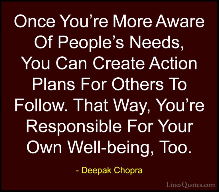 Deepak Chopra Quotes (105) - Once You're More Aware Of People's N... - QuotesOnce You're More Aware Of People's Needs, You Can Create Action Plans For Others To Follow. That Way, You're Responsible For Your Own Well-being, Too.
