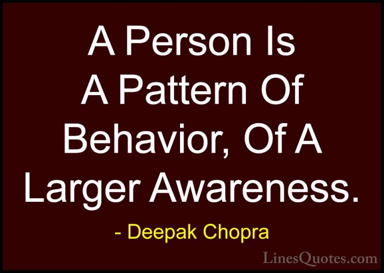 Deepak Chopra Quotes (115) - A Person Is A Pattern Of Behavior, O... - QuotesA Person Is A Pattern Of Behavior, Of A Larger Awareness.