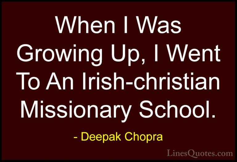 Deepak Chopra Quotes (116) - When I Was Growing Up, I Went To An ... - QuotesWhen I Was Growing Up, I Went To An Irish-christian Missionary School.