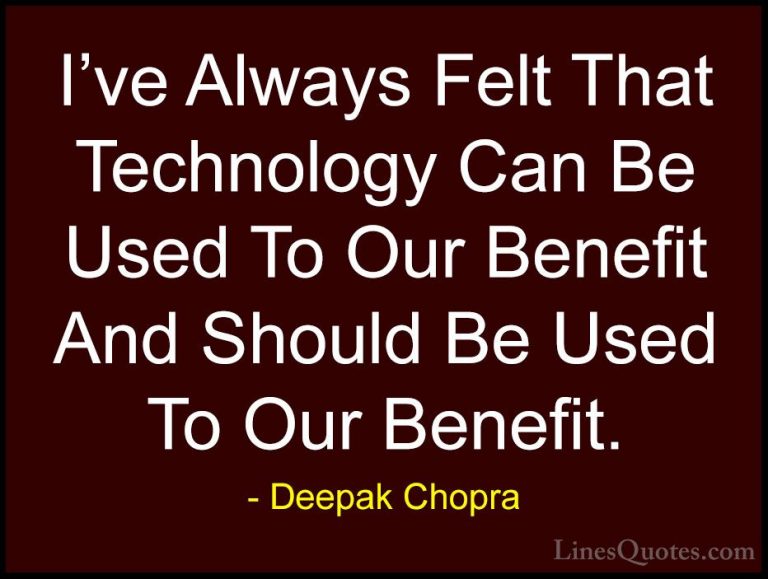 Deepak Chopra Quotes (118) - I've Always Felt That Technology Can... - QuotesI've Always Felt That Technology Can Be Used To Our Benefit And Should Be Used To Our Benefit.